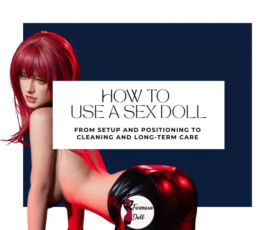 How to Use a Sex Doll: The Complete Beginner's Guide